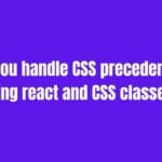 How do you handle CSS precedence when using react and CSS classes