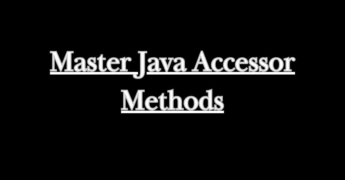 Master Java Accessor Methods