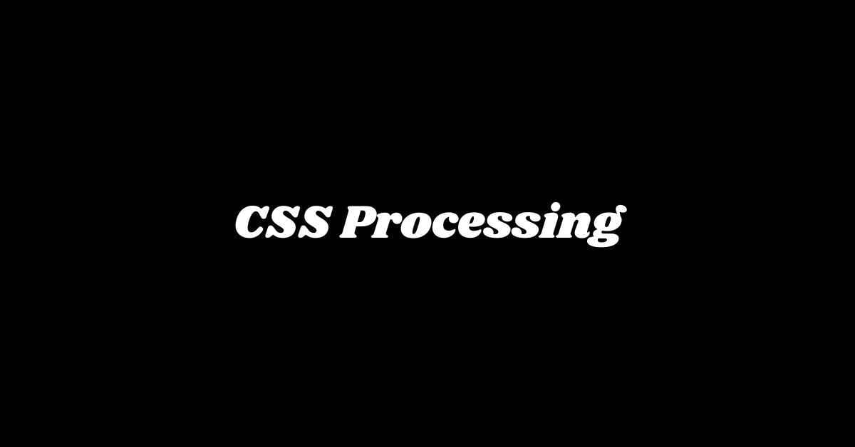 CSS Processing