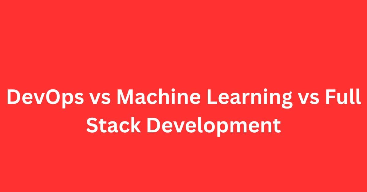 DevOps vs Machine Learning vs Full Stack Development