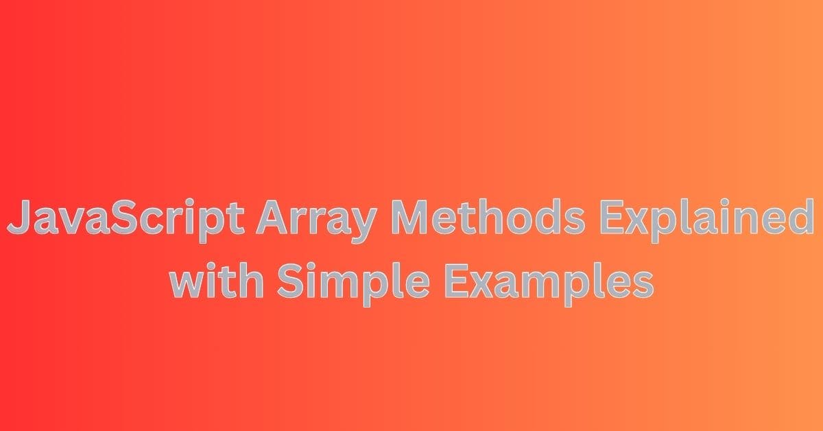 JavaScript Array Methods Explained with Simple Examples